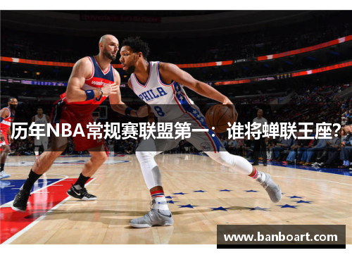 历年NBA常规赛联盟第一：谁将蝉联王座？